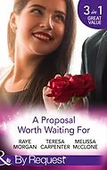E-Book (epub) Proposal Worth Waiting For: The Heir's Proposal / A Pregnancy, a Party &amp; a Proposal / His Proposal, Their Forever (Mills &amp; Boon By Request) von Raye Morgan, Teresa Carpenter, Melissa McClone