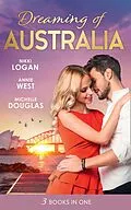 E-Book (epub) Dreaming Of... Australia: Mr Right at the Wrong Time / Imprisoned by a Vow / The Millionaire and the Maid von Nikki Logan, Annie West, Michelle Douglas