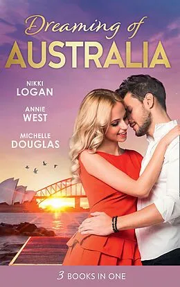 E-Book (epub) Dreaming Of... Australia: Mr Right at the Wrong Time / Imprisoned by a Vow / The Millionaire and the Maid von Nikki Logan, Annie West, Michelle Douglas