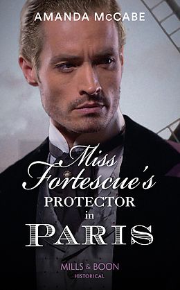 E-Book (epub) Miss Fortescue's Protector In Paris (Mills &amp; Boon Historical) (Debutantes in Paris, Book 3) von Amanda McCabe