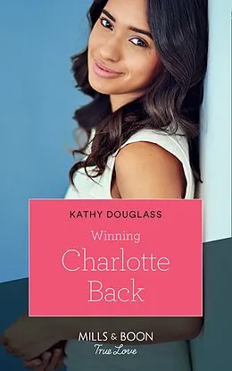 E-Book (epub) Winning Charlotte Back (Mills &amp; Boon True Love) (Sweet Briar Sweethearts, Book 4) von Kathy Douglass