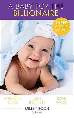 E-Book (epub) Baby For The Billionaire: Triple the Fun / What the Prince Wants / The Blackstone Heir (Mills &amp; Boon By Request) von Maureen Child, Jules Bennett, Dani Wade