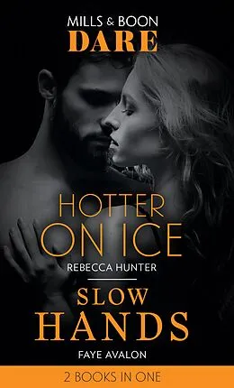 E-Book (epub) Hotter On Ice / Slow Hands: Hotter on Ice / Slow Hands (Mills &amp; Boon Dare) von Rebecca Hunter, Faye Avalon