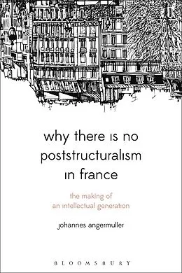 E-Book (pdf) Why There Is No Poststructuralism in France von Johannes Angermuller