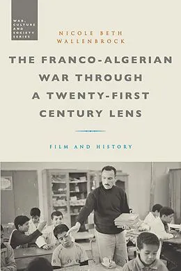 E-Book (epub) The Franco-Algerian War through a Twenty-First Century Lens von Nicole Beth Wallenbrock