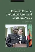 E-Book (pdf) Kenneth Kaunda, the United States and Southern Africa von Andy Deroche