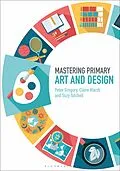E-Book (epub) Mastering Primary Art and Design von Peter Gregory, Claire March, Suzy Tutchell