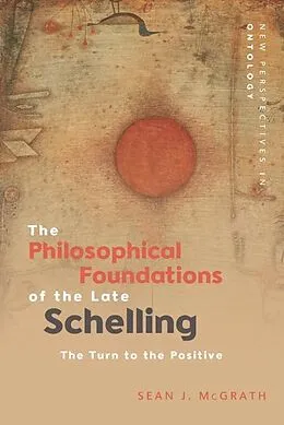 E-Book (epub) Philosophical Foundations of the Late Schelling von Sean J. McGrath