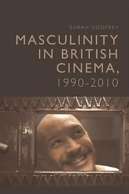 E-Book (epub) Masculinity in British Cinema, 1990-2010 von Sarah Godfrey