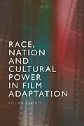 E-Book (pdf) Race, Nation and Cultural Power in Film Adaptation von Gillian Roberts