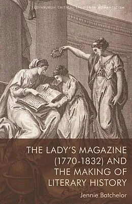 E-Book (pdf) Lady's Magazine (1770-1832) and the Making of Literary History von Jennie Batchelor