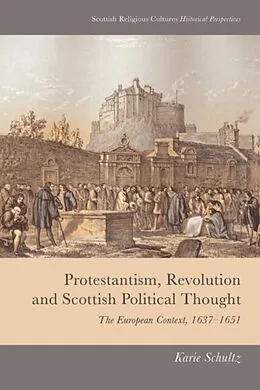 ePUB Protestantism, Revolution and Scottish Political Thought von Karie Schultz