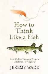 Kartonierter Einband How to Think Like a Fish von Wade Jeremy