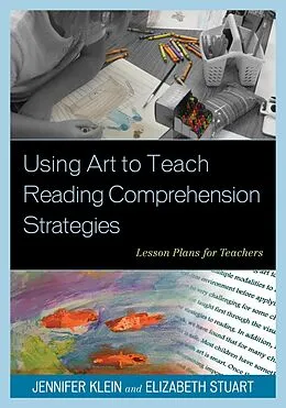 E-Book (epub) Using Art to Teach Reading Comprehension Strategies von Jennifer Klein, Elizabeth Stuart Whitehead