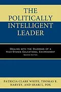 E-Book (epub) The Politically Intelligent Leader von Patricia Clark White, Thomas R. Harvey, Shari L. Fox