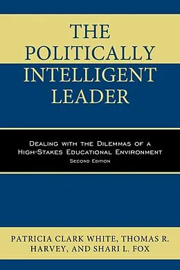 E-Book (epub) The Politically Intelligent Leader von Patricia Clark White, Thomas R. Harvey, Shari L. Fox