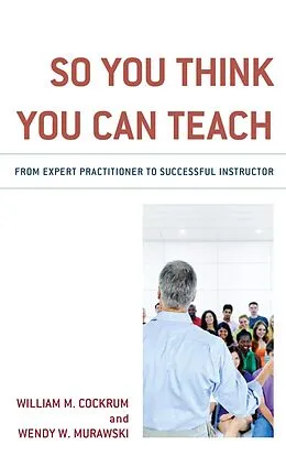 E-Book (epub) So You Think You Can Teach von William M. Cockrum, Wendy W. Murawski