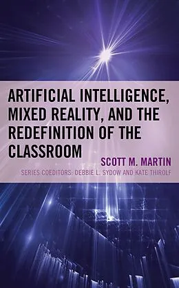 E-Book (epub) Artificial Intelligence, Mixed Reality, and the Redefinition of the Classroom von Scott M. Martin