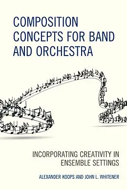 E-Book (epub) Composition Concepts for Band and Orchestra von Alexander Koops, John L. Whitener