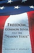 Kartonierter Einband Freedom, Common Sense, and the Nanny State von Richard T. Stanley