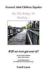 eBook (epub) Fostered Adult Children Together On The Bridge To Healing...Will we ever get over it? de Carol Lucas