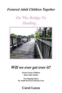 eBook (epub) Fostered Adult Children Together On The Bridge To Healing...Will we ever get over it? de Carol Lucas