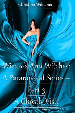 E-Book (epub) Wizards And Witches: A Paranormal Series - Part 3 - A Ghostly Visit von Christina Williams