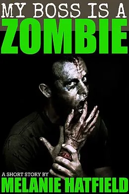 E-Book (epub) My Boss Is A Zombie (A Short Story) von Melanie Hatfield