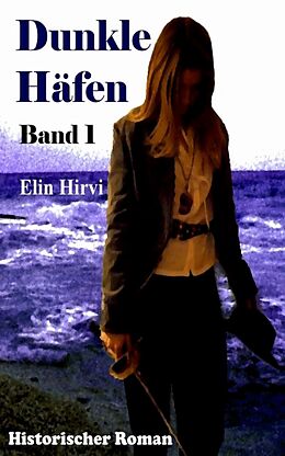 E-Book (epub) Dunkle Häfen - Band 1: Historischer Roman von Elin Hirvi