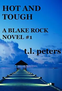 E-Book (epub) Hot and Tough, A Blake Rock Novel #1 von T. L. Peters