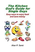 E-Book (epub) The Kitchen God's Guide for Single Guys - Easy Ways to Enjoy Food and Save Money von Allan P. Sand