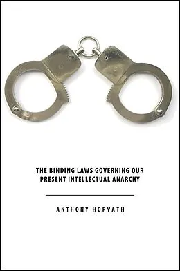 E-Book (epub) The Binding Laws Governing our Present Intellectual Anarchy von Anthony Horvath