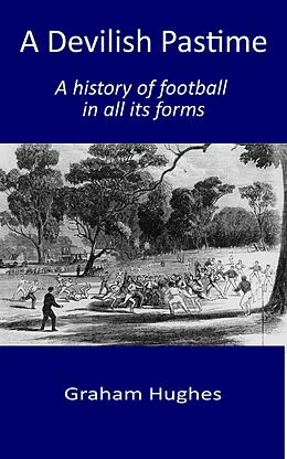 E-Book (epub) A Devilish Pastime: A History of Football in All its Forms von Graham Hughes
