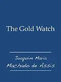 E-Book (epub) The Gold Watch von Joaquim Maria Machado De Assis
