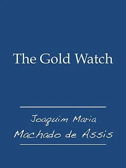E-Book (epub) The Gold Watch von Joaquim Maria Machado De Assis