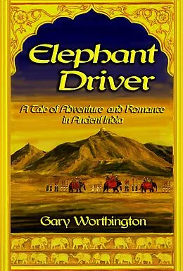 E-Book (epub) Elephant Driver: A Tale of Adventure and Romance in Ancient India von Gary Worthington