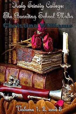 E-Book (epub) Holy Trinity College: The Boarding School Mafia Volume 1, 2, and 3 von Christina Williams
