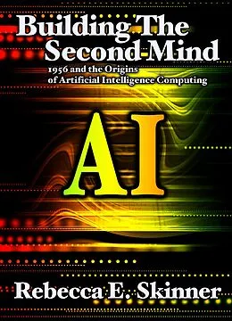 E-Book (epub) Building the Second Mind: 1956 and the Origins of Artificial Intelligence Computing von Rebecca Skinner
