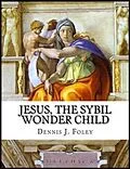 E-Book (epub) Jesus,the Sybil Wonder Child von Dennis Foley