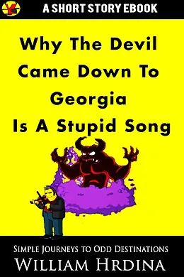 E-Book (epub) Why 'The Devil Came Down to Georgia' Is a Stupid Song (Simple Journeys to Odd Destinations, #33) von William Hrdina
