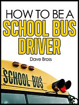 eBook (epub) How To Be A School Bus Driver de Dave Bross