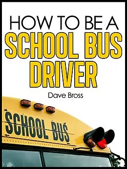 E-Book (epub) How To Be A School Bus Driver von Dave Bross