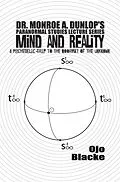 E-Book (epub) Dr. Monroe A. Dunlop's Paranormal Studies Lecture Series, Mind and Reality - A Psychedelic Trip to the Doormat of the Unknown von OjoBlacke, Daniel Towers, Daniel Torres