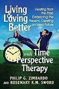 Kartonierter Einband Living and Loving Better with Time Perspective Therapy von Philip G Zimbardo, Rosemary Km Sword