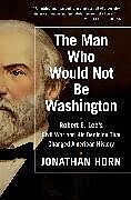 Couverture cartonnée The Man Who Would Not Be Washington de Jonathan Horn