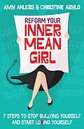 E-Book (epub) Reform Your Inner Mean Girl von Amy Ahlers, Christine Arylo