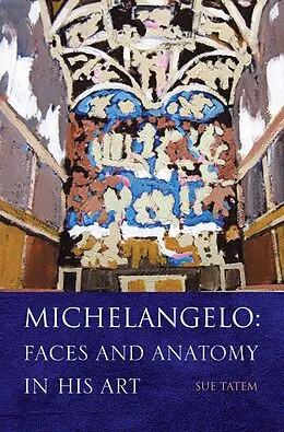 E-Book (epub) Michelangelo: Faces and Anatomy in His Art von Sue Tatem
