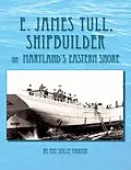 E-Book (epub) E. James Tull, Shipbuilder on Maryland's Eastern Shore von Pat Stille Martin