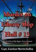 Fester Einband Murder on Liberty Ship Hull # 13 von Capt Gardner Martin Kelley