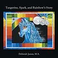 E-Book (epub) Tangerine, Spark, and Rainbow's Story von Deborah James M. A.
